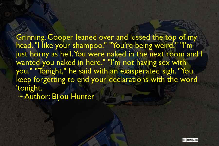 Bijou Hunter Quotes: Grinning, Cooper Leaned Over And Kissed The Top Of My Head. I Like Your Shampoo. You're Being Weird. I'm Just