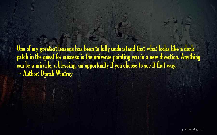 Oprah Winfrey Quotes: One Of My Greatest Lessons Has Been To Fully Understand That What Looks Like A Dark Patch In The Quest