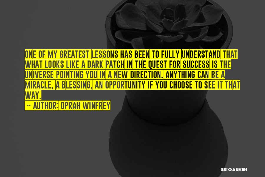 Oprah Winfrey Quotes: One Of My Greatest Lessons Has Been To Fully Understand That What Looks Like A Dark Patch In The Quest