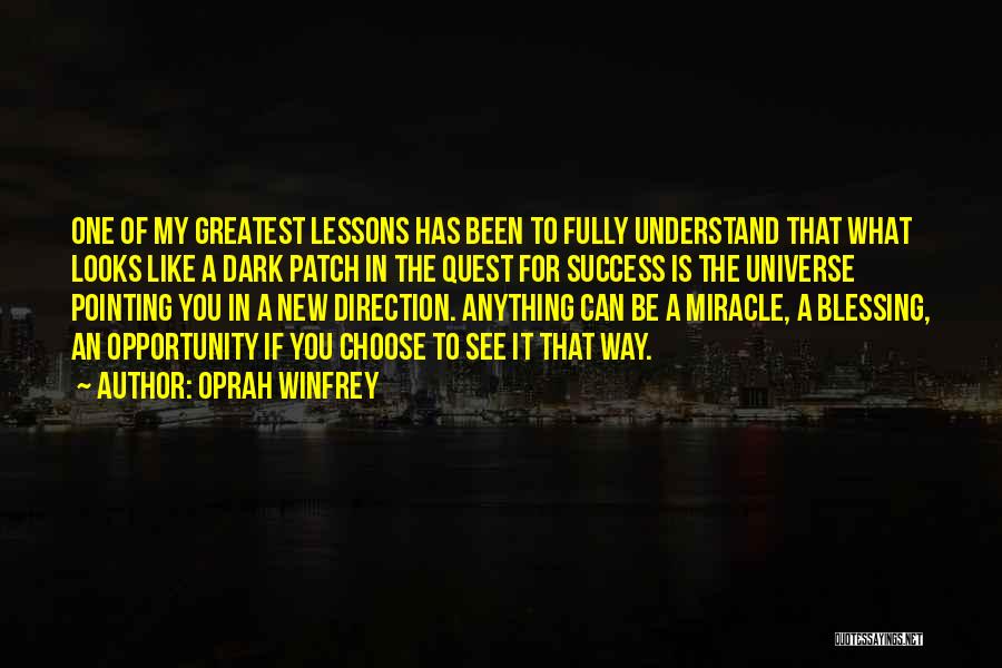 Oprah Winfrey Quotes: One Of My Greatest Lessons Has Been To Fully Understand That What Looks Like A Dark Patch In The Quest