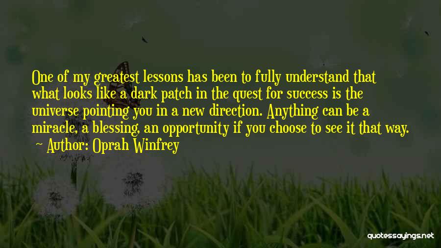 Oprah Winfrey Quotes: One Of My Greatest Lessons Has Been To Fully Understand That What Looks Like A Dark Patch In The Quest