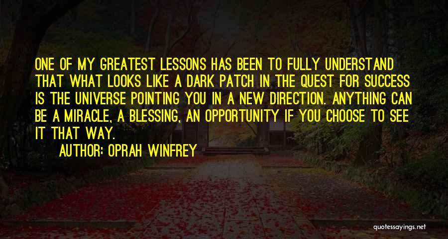 Oprah Winfrey Quotes: One Of My Greatest Lessons Has Been To Fully Understand That What Looks Like A Dark Patch In The Quest