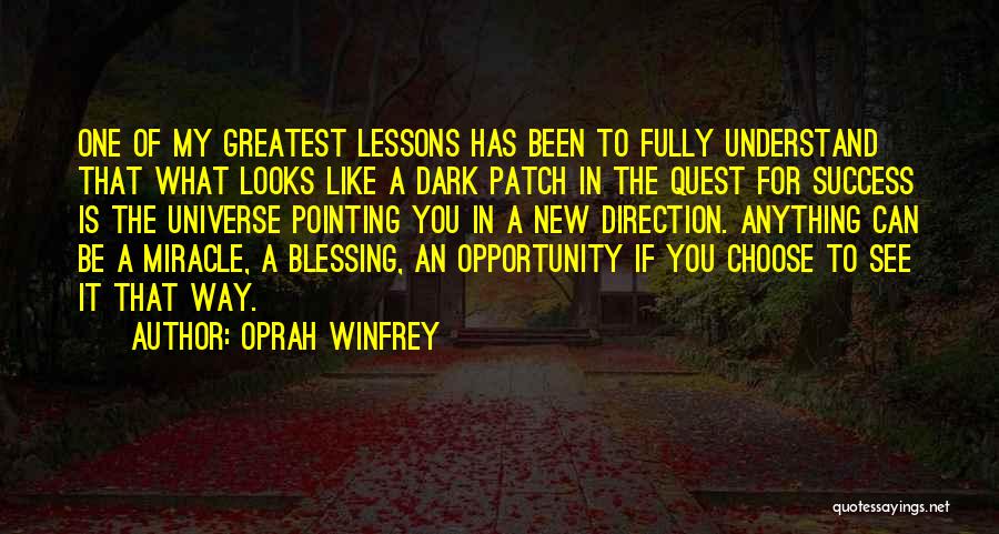 Oprah Winfrey Quotes: One Of My Greatest Lessons Has Been To Fully Understand That What Looks Like A Dark Patch In The Quest