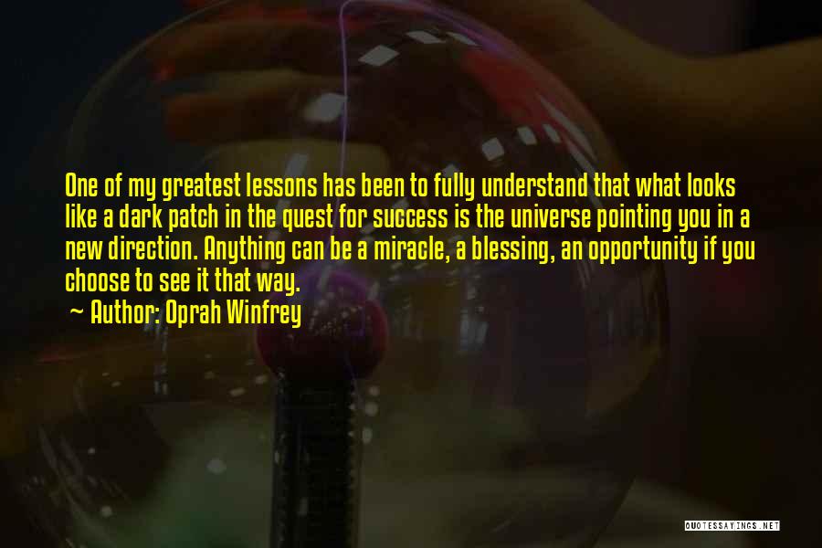 Oprah Winfrey Quotes: One Of My Greatest Lessons Has Been To Fully Understand That What Looks Like A Dark Patch In The Quest
