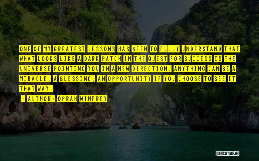 Oprah Winfrey Quotes: One Of My Greatest Lessons Has Been To Fully Understand That What Looks Like A Dark Patch In The Quest