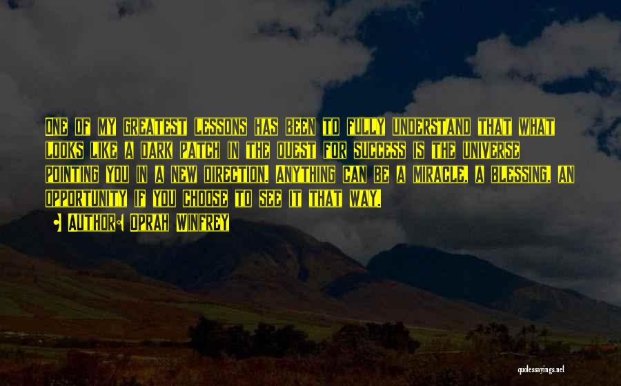 Oprah Winfrey Quotes: One Of My Greatest Lessons Has Been To Fully Understand That What Looks Like A Dark Patch In The Quest