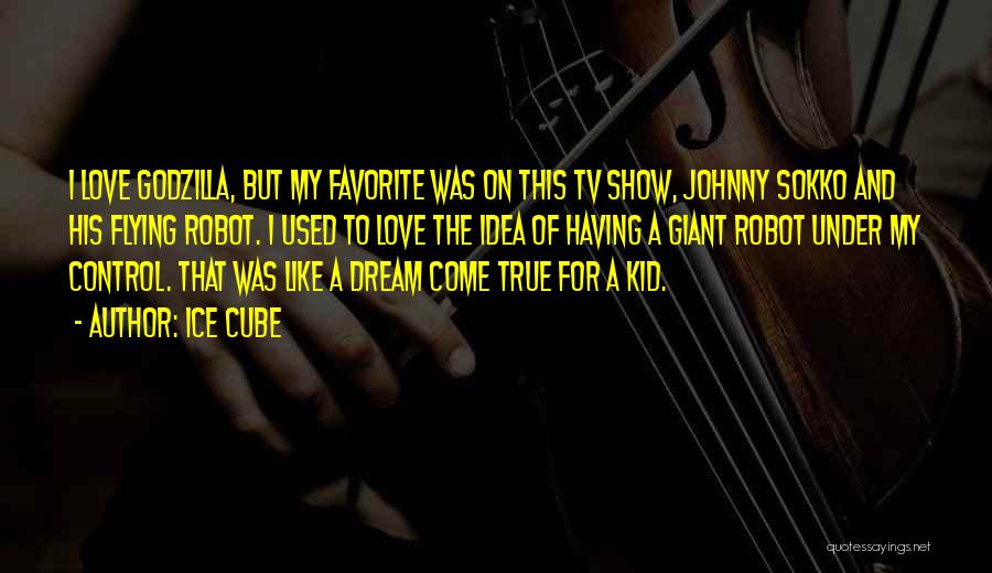 Ice Cube Quotes: I Love Godzilla, But My Favorite Was On This Tv Show, Johnny Sokko And His Flying Robot. I Used To