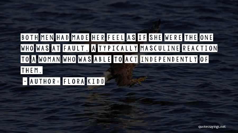 Flora Kidd Quotes: Both Men Had Made Her Feel As If She Were The One Who Was At Fault, A Typically Masculine Reaction
