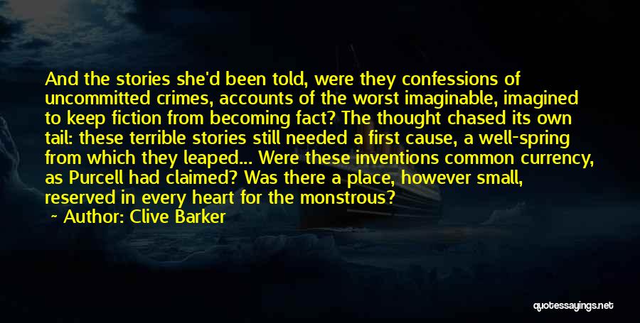 Clive Barker Quotes: And The Stories She'd Been Told, Were They Confessions Of Uncommitted Crimes, Accounts Of The Worst Imaginable, Imagined To Keep
