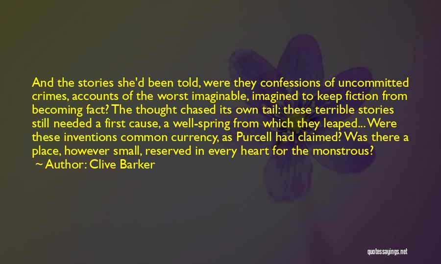 Clive Barker Quotes: And The Stories She'd Been Told, Were They Confessions Of Uncommitted Crimes, Accounts Of The Worst Imaginable, Imagined To Keep