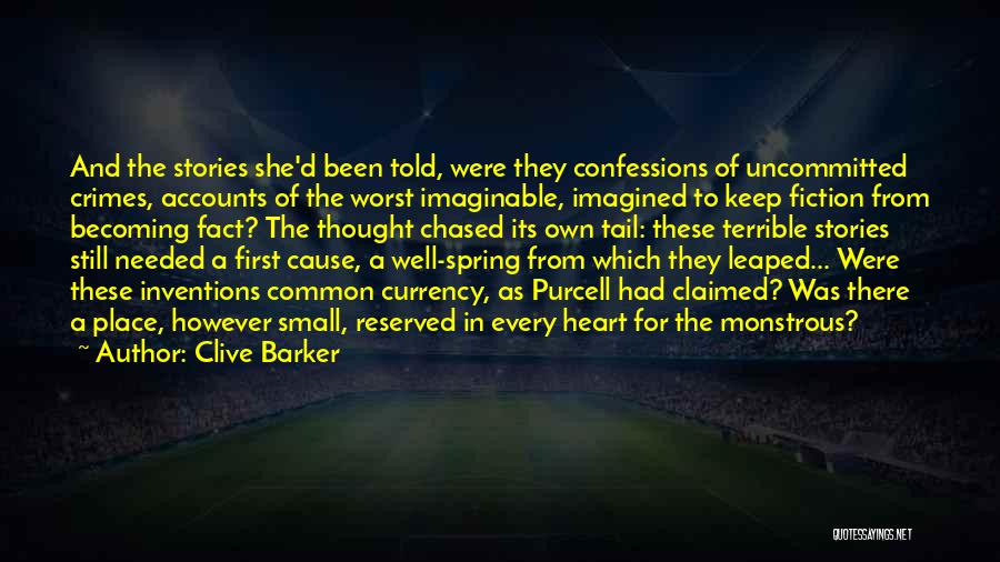 Clive Barker Quotes: And The Stories She'd Been Told, Were They Confessions Of Uncommitted Crimes, Accounts Of The Worst Imaginable, Imagined To Keep