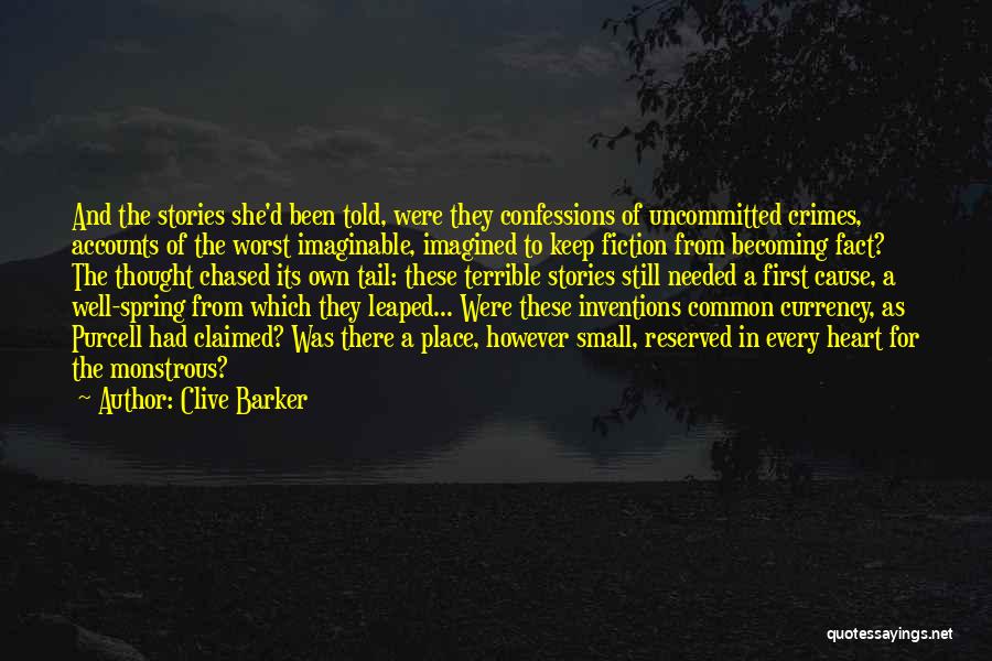 Clive Barker Quotes: And The Stories She'd Been Told, Were They Confessions Of Uncommitted Crimes, Accounts Of The Worst Imaginable, Imagined To Keep