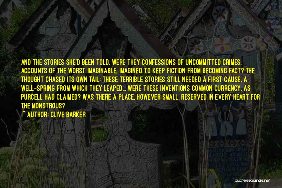 Clive Barker Quotes: And The Stories She'd Been Told, Were They Confessions Of Uncommitted Crimes, Accounts Of The Worst Imaginable, Imagined To Keep