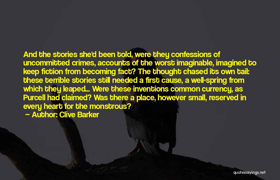 Clive Barker Quotes: And The Stories She'd Been Told, Were They Confessions Of Uncommitted Crimes, Accounts Of The Worst Imaginable, Imagined To Keep