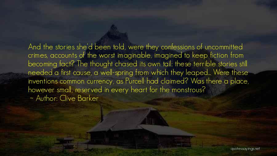 Clive Barker Quotes: And The Stories She'd Been Told, Were They Confessions Of Uncommitted Crimes, Accounts Of The Worst Imaginable, Imagined To Keep