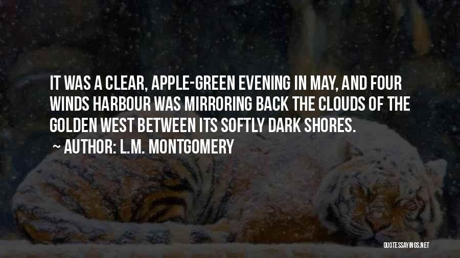 L.M. Montgomery Quotes: It Was A Clear, Apple-green Evening In May, And Four Winds Harbour Was Mirroring Back The Clouds Of The Golden