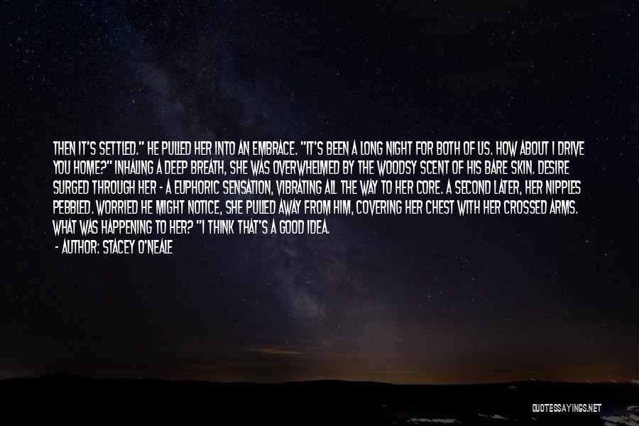 Stacey O'Neale Quotes: Then It's Settled. He Pulled Her Into An Embrace. It's Been A Long Night For Both Of Us. How About