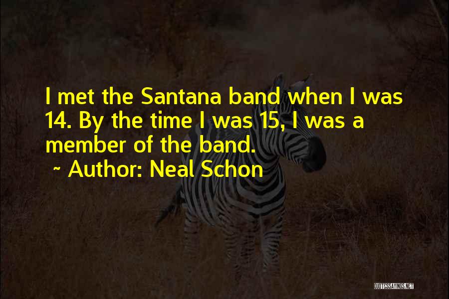 Neal Schon Quotes: I Met The Santana Band When I Was 14. By The Time I Was 15, I Was A Member Of