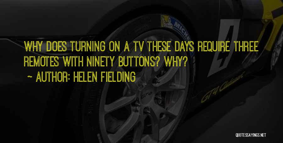 Helen Fielding Quotes: Why Does Turning On A Tv These Days Require Three Remotes With Ninety Buttons? Why?