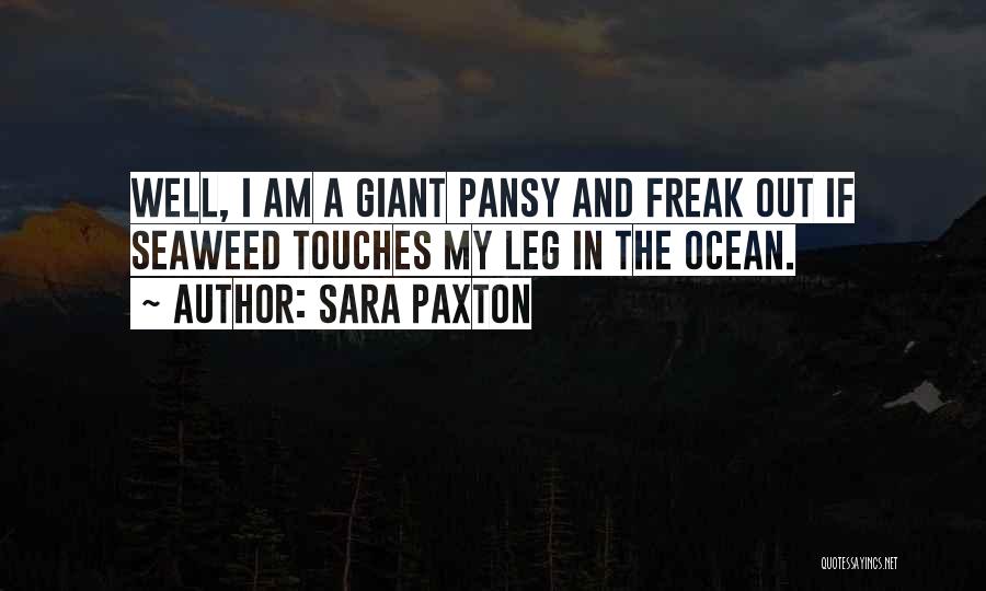 Sara Paxton Quotes: Well, I Am A Giant Pansy And Freak Out If Seaweed Touches My Leg In The Ocean.