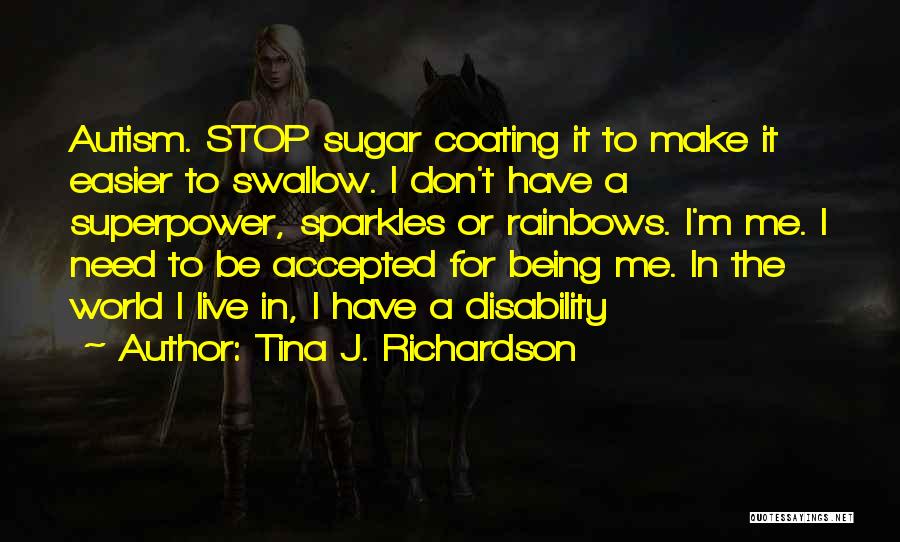 Tina J. Richardson Quotes: Autism. Stop Sugar Coating It To Make It Easier To Swallow. I Don't Have A Superpower, Sparkles Or Rainbows. I'm