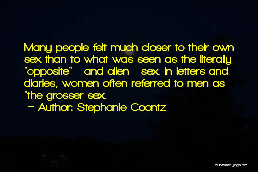 Stephanie Coontz Quotes: Many People Felt Much Closer To Their Own Sex Than To What Was Seen As The Literally Opposite - And