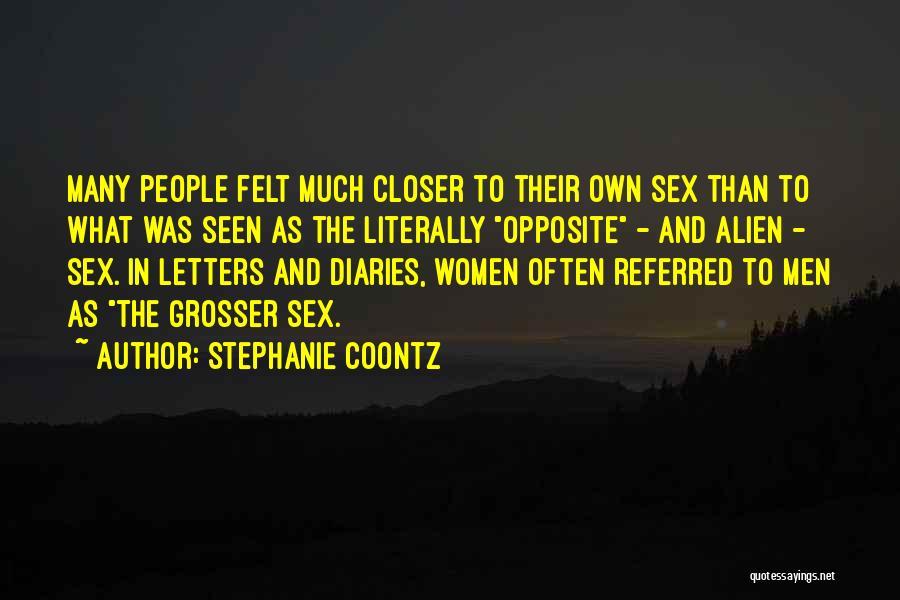 Stephanie Coontz Quotes: Many People Felt Much Closer To Their Own Sex Than To What Was Seen As The Literally Opposite - And