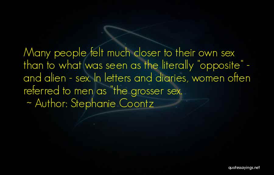 Stephanie Coontz Quotes: Many People Felt Much Closer To Their Own Sex Than To What Was Seen As The Literally Opposite - And