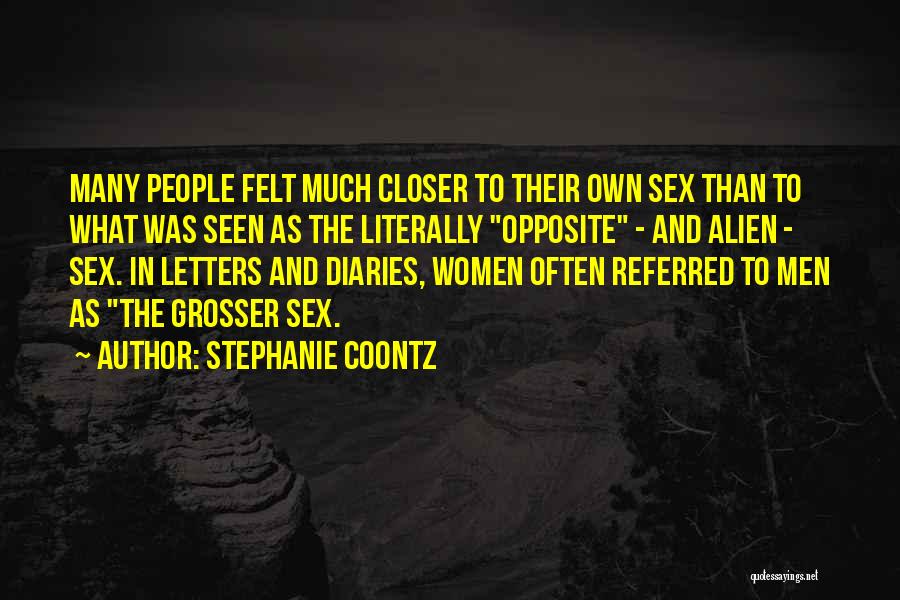 Stephanie Coontz Quotes: Many People Felt Much Closer To Their Own Sex Than To What Was Seen As The Literally Opposite - And