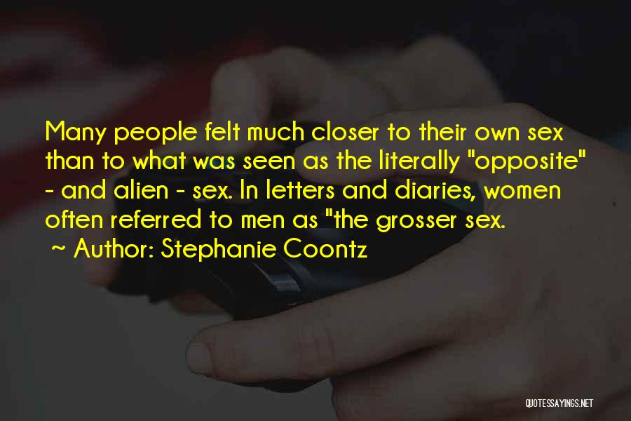 Stephanie Coontz Quotes: Many People Felt Much Closer To Their Own Sex Than To What Was Seen As The Literally Opposite - And