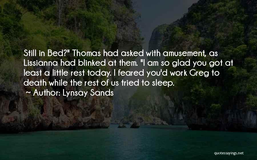 Lynsay Sands Quotes: Still In Bed? Thomas Had Asked With Amusement, As Lissianna Had Blinked At Them. I Am So Glad You Got