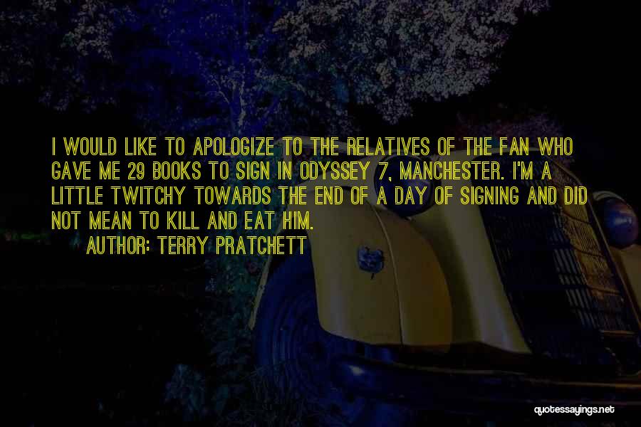 Terry Pratchett Quotes: I Would Like To Apologize To The Relatives Of The Fan Who Gave Me 29 Books To Sign In Odyssey