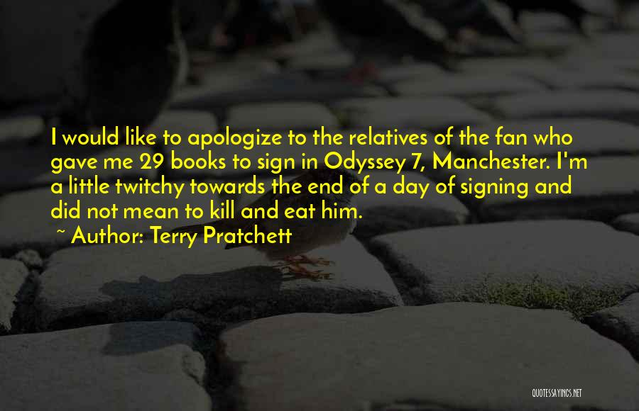 Terry Pratchett Quotes: I Would Like To Apologize To The Relatives Of The Fan Who Gave Me 29 Books To Sign In Odyssey