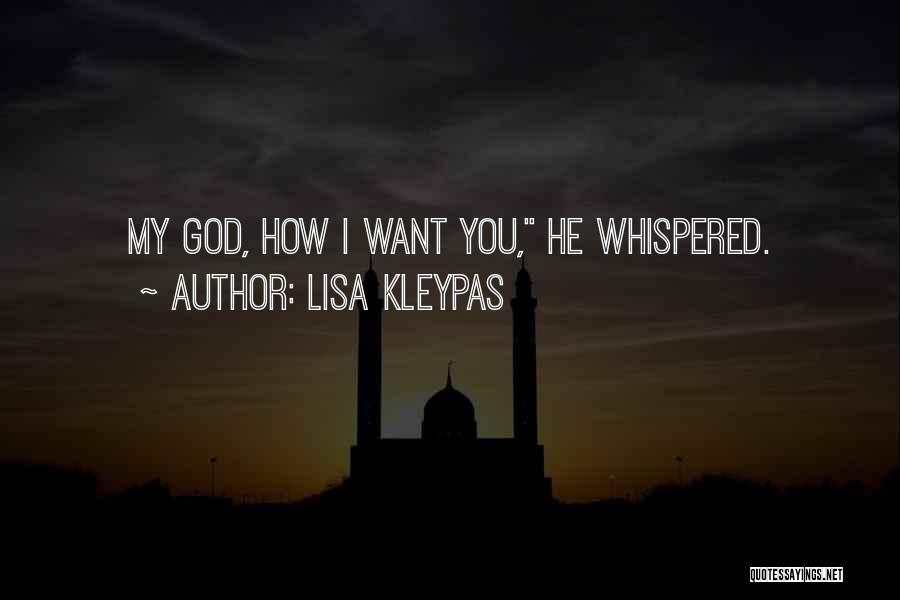 Lisa Kleypas Quotes: My God, How I Want You, He Whispered.