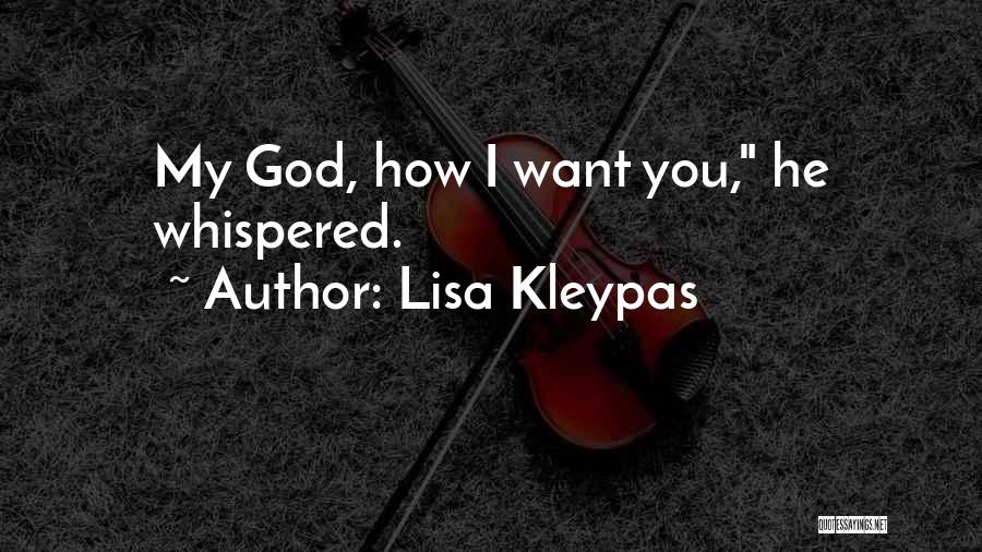 Lisa Kleypas Quotes: My God, How I Want You, He Whispered.