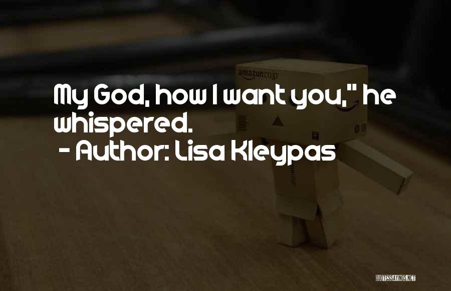 Lisa Kleypas Quotes: My God, How I Want You, He Whispered.