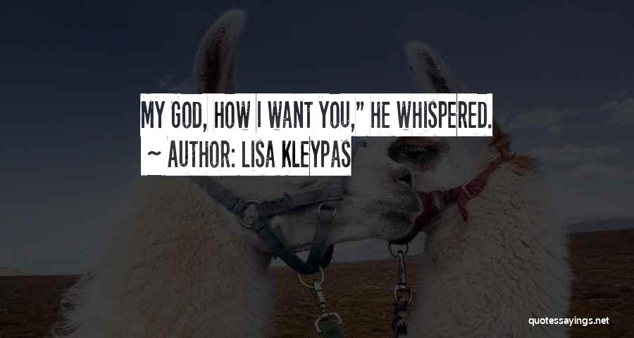 Lisa Kleypas Quotes: My God, How I Want You, He Whispered.
