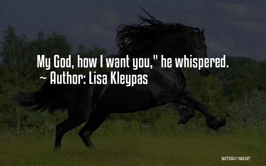 Lisa Kleypas Quotes: My God, How I Want You, He Whispered.