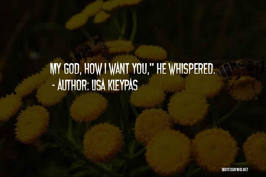 Lisa Kleypas Quotes: My God, How I Want You, He Whispered.