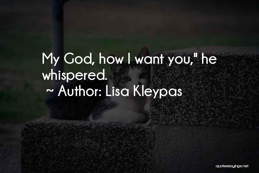 Lisa Kleypas Quotes: My God, How I Want You, He Whispered.