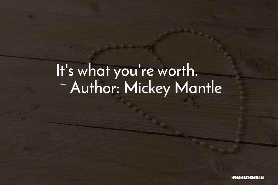 Mickey Mantle Quotes: It's What You're Worth.