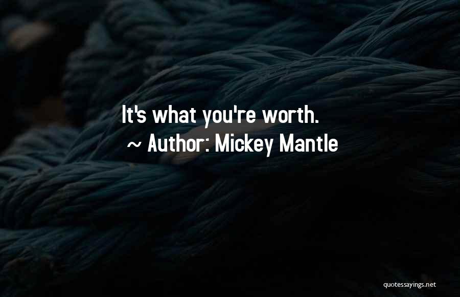 Mickey Mantle Quotes: It's What You're Worth.