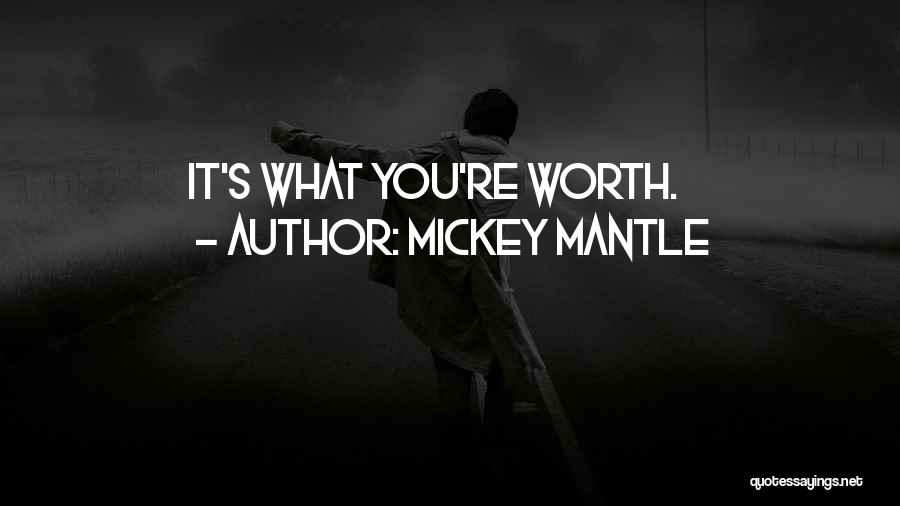 Mickey Mantle Quotes: It's What You're Worth.