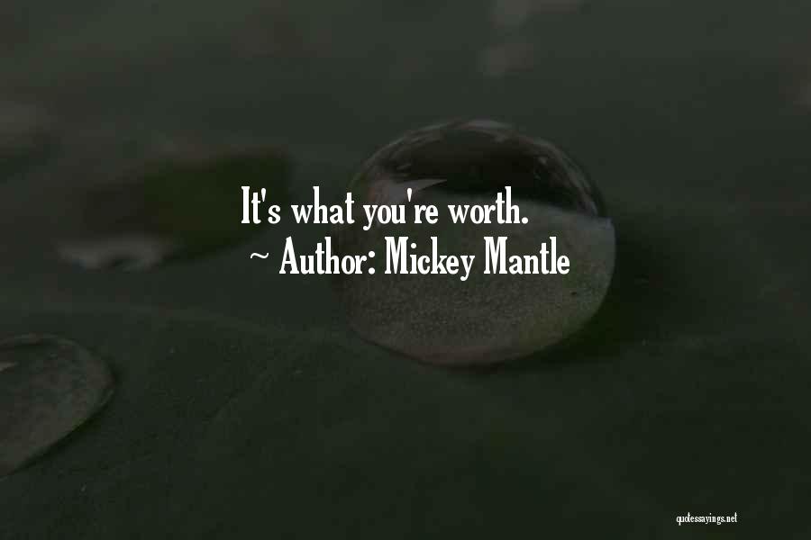 Mickey Mantle Quotes: It's What You're Worth.