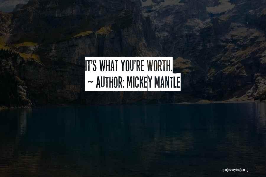 Mickey Mantle Quotes: It's What You're Worth.