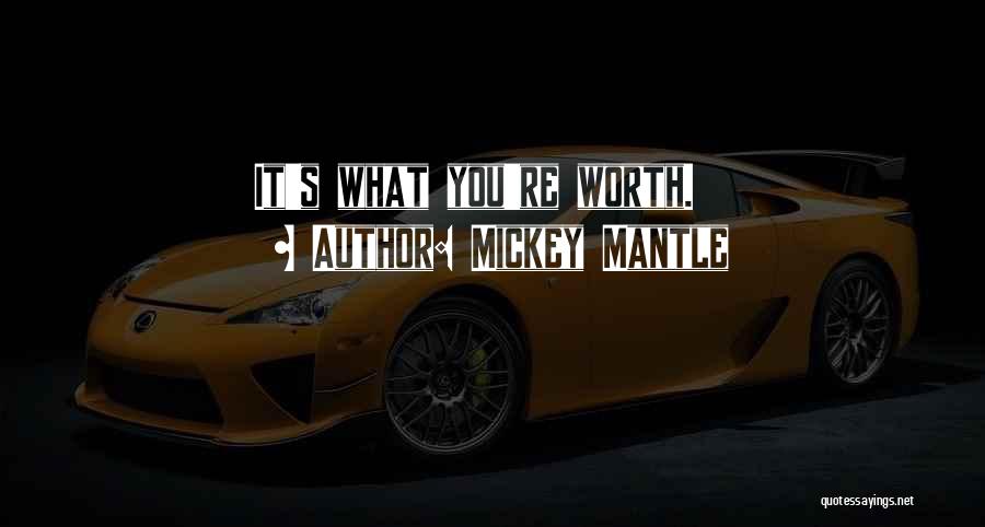 Mickey Mantle Quotes: It's What You're Worth.