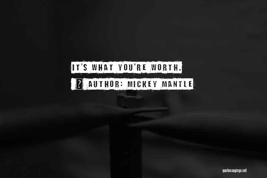 Mickey Mantle Quotes: It's What You're Worth.