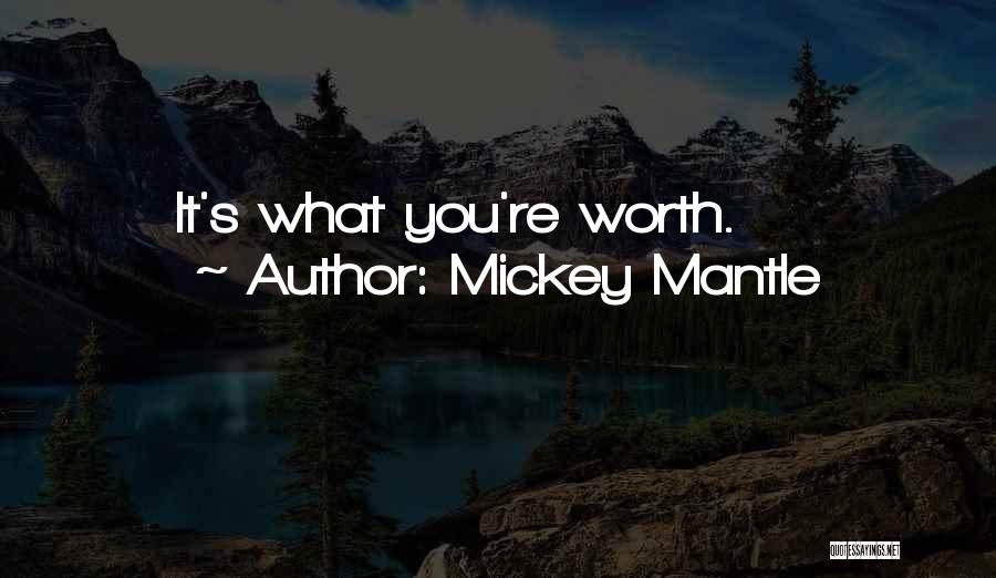 Mickey Mantle Quotes: It's What You're Worth.