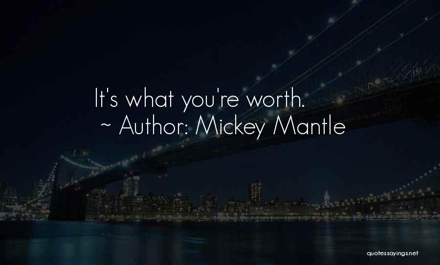 Mickey Mantle Quotes: It's What You're Worth.