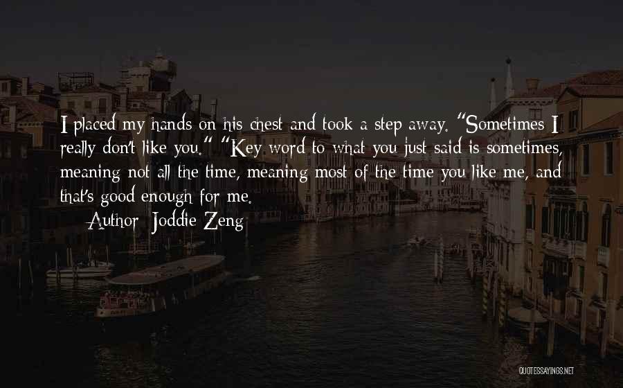 Joddie Zeng Quotes: I Placed My Hands On His Chest And Took A Step Away. Sometimes I Really Don't Like You. Key Word